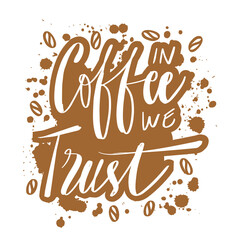 In coffee we trust. Hand lettering. Coffee quote.