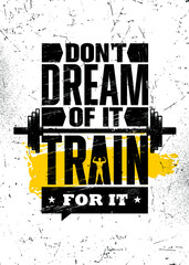 Do Not Dream of It. Train for It. Strong Workout Gym Motivation Quote Banner On Rough Grunge Background