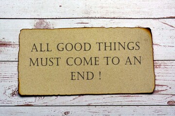 Motivational and inspirational quote on paper with burnt edge - All good things must come to an end