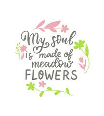 My soul made of meadow flowers. Wildflowers t shirt design. Boho hand lettering quotes set. Spring flowers. Bohemian, hippie concept. Romantic love mother day doodle vector illustration