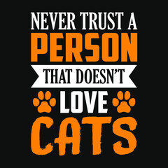 Animal Quote and saying - Never trust a person that doesn't love cats- t-shirt.Vector design, poster for pet lover. t shirt for Cat lover.