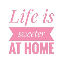 ''Life is sweeter at home'' Lettering