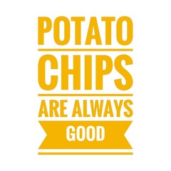 ''Potato chips are always good'' Lettering