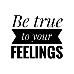 Obraz premium ''Be true to your feelings'' Lettering