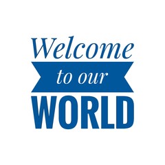 ''Welcome to our world'' Lettering