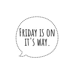 ''Friday is on it's way'' Lettering