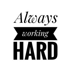 ''Always working hard'' Lettering