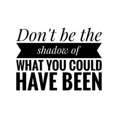''Don't be the shadow of what you could have been'' Lettering