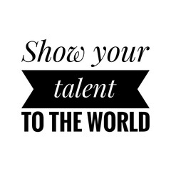 ''Show your talent to the world'' Lettering