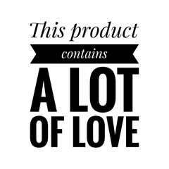 ''This product contains a lot of love'' Lettering