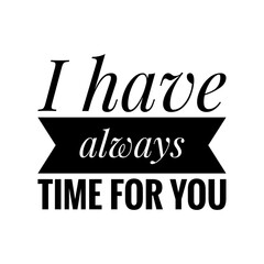 ''I have always time for you'' Lettering