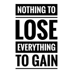 ''Nothing to lose, everything to gain'' Lettering