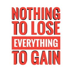 ''Nothing to lose, everything to gain'' Lettering