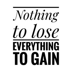 ''Nothing to lose, everything to gain'' Lettering