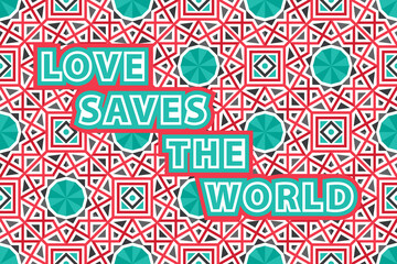 Love saves the world. Motivational quote on geometric decorative background