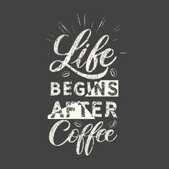 Life begins after coffee. Grunge vintage phrase. Typography, t-shirt graphics, print, poster, banner, slogan, flyer, postcard.