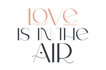 Love is in the air. Elegance wedding typography. Vector design for for valentine day, birthday card, logo and stamp.