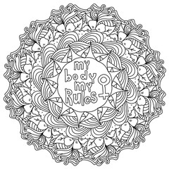 My body my rules, inspirational lettering in a contour mandala frame, coloring page with flowers, swirls and pattern elements