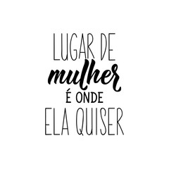 Woman's place and wherever she wants in Portuguese. Lettering. Ink illustration. Modern brush calligraphy.