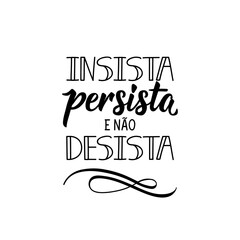 Insist, persist and do not give up in Portuguese. Lettering. Ink illustration. Modern brush calligraphy. - obrazy, fototapety, plakaty