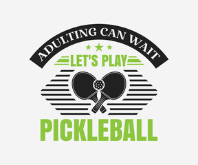 Adulting Can Wait Let's Play pickleball, Printable Vector Illustration. Pickleball SVG. Great for badge t-shirt and postcard designs. Vector graphic illustration.