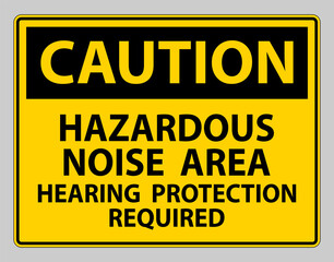 Caution Sign Hazardous Noise Area Hearing Protection Required