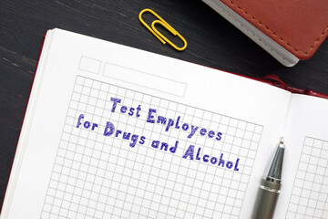 Juridical concept meaning Test Employees for Drugs and Alcohol with inscription on the piece of paper.