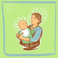 Bright postcard. Happy woman mom with baby in her arms who play and cuddle. With the inscription my flower. Illustration vector