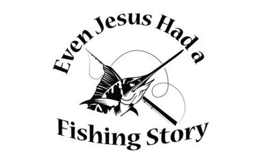 Even Jesus had a fishing story, Funny Fishing Quote, Typography design for print or use as poster, card, flyer or T Shirt