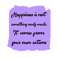 Happiness is not something ready made. It comes from your own actions. Vector Quote
