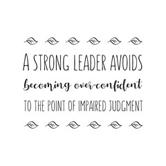  A strong leader avoids becoming over-confident to the point of impaired judgment. Vector Quote
