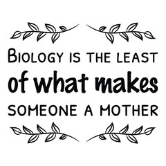  Biology is the least of what makes someone a mother. Vector Quote
