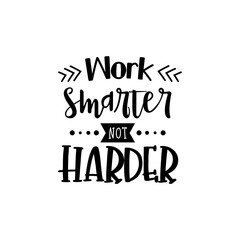 Work Smarter Not Harder. For fashion shirts, poster, gift, or other printing press. Motivation quote.