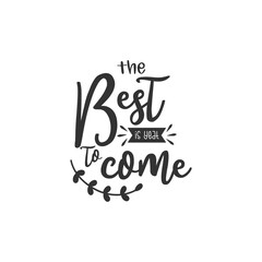 The Best is Yeat to Come. For fashion shirts, poster, gift, or other printing press. Motivation quote. Inspiration Quote.