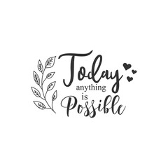 Today Anything is Possible. For fashion shirts, poster, gift, or other printing press. Motivation quote. Inspiration Quote.