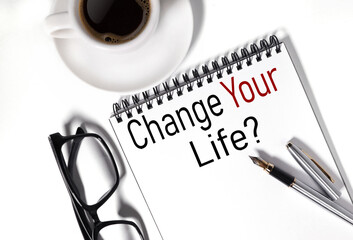 Change your Life? text on white notepad paper on white background.