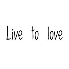 ''Live to love'' Lettering