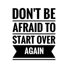 ''Don't be afraid to start over again'' Lettering