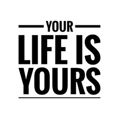 ''Your life is yours'' Lettering