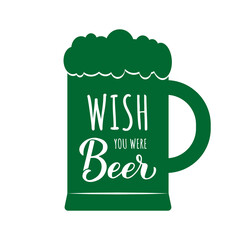 Wish you were beer calligraphy hand lettering on mug. Funny St. Patricks day. Vector template for greeting card, poster, banner, sticker, flyer, t-shirt, etc