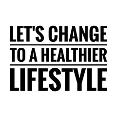 Fototapeta na wymiar ''Let's change to a healthier lifestyle'' Lettering