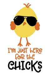 I am just here for the chicks - Cute chick saying. Funny calligraphy for spring holiday or Easter egg hunt. Perfect for advertising, poster, announcement or greeting card. Beautiful little yellow cock