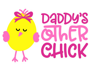 Daddy's other Chick - Cute baby girl chick saying. Funny calligraphy for spring holiday or Easter egg hunt. Perfect for advertising, poster, announcement or greeting card. Beautiful little yellow cock