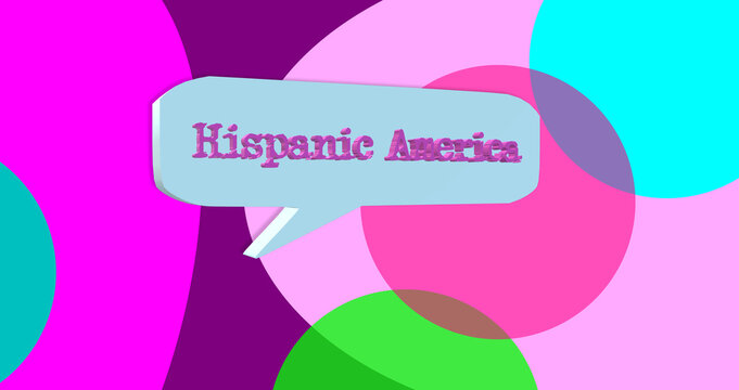 3D illustration of the word Hispanic America inside a dialog balloon. Colorful banner for speech bubble and abstract background.