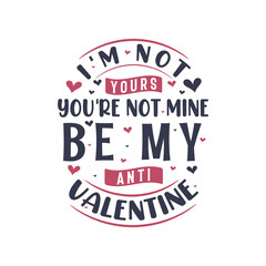 I'm not yours, you are not mine be my anti valentine - valentine's day
