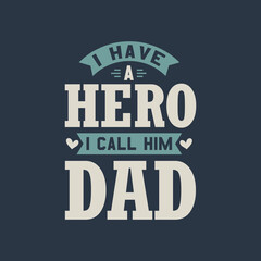 I have a hero I call him Dad - fathers day quote