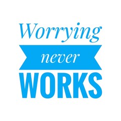 ''Worrying never works'' Lettering