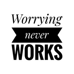 ''Worrying never works'' Lettering