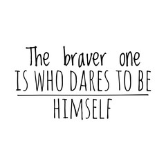 ''The braver one is who dares to be himself'' Lettering