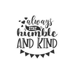 Always Stay Humble and Kind. For fashion shirts, poster, gift, or other printing press. Motivation Quote. Inspiration Quote.